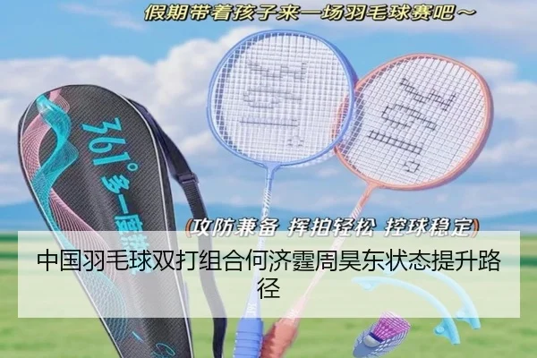 中国羽毛球双打组合何济霆周昊东状态提升路径